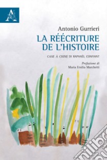 La réécriture de l'histoire. Case à Chine di Raphaël Confiant libro di Gurrieri Antonio