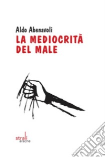 La mediocrità del male libro di Abenavoli Aldo