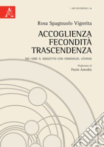 Accoglienza fecondità trascendenza. Dis-dire il soggetto con Emmanuel Lévinas libro di Spagnuolo Vigorita Tullio