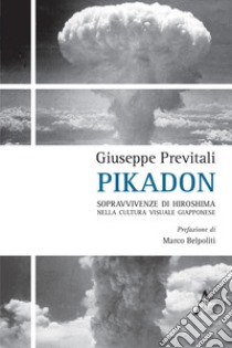 Pikadon. Sopravvivenze di Hiroshima nella cultura visuale giapponese libro di Previtali Giuseppe