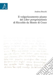 Il volgarizzamento pisano del Liber peregrinationis di Riccoldo da Monte di Croce libro di Bocchi Andrea