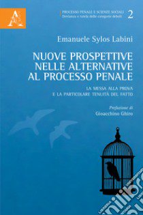 Nuove prospettive nelle alternative al processo penale. La messa alla prova e la particolare tenuità del fatto libro di Sylos Labini Emanuele