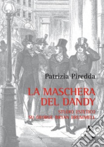 La maschera del dandy. Studio estetico su George Bryan Brummell libro di Piredda Patrizia