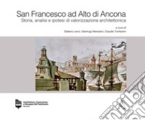 San Francesco ad Alto di Ancona. Storia, analisi e ipotesi di valorizzazione architettonica libro di Lenci S. (cur.); Mondaini G. (cur.); Tombolini C. (cur.)