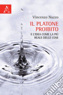 Il Platone proibito e l'idea come la più reale delle cose libro di Nuzzo Vincenzo