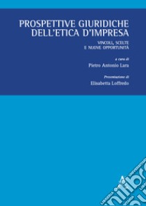 Prospettive giuridiche dell'etica d'impresa. Vincoli, scelte e nuove opportunità libro di Lara P. A. (cur.)