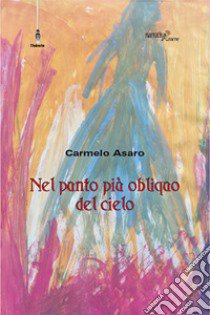 Nel punto più obliquo del cielo libro di Asaro Carmelo