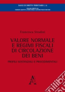 Valore normale e regimi fiscali di circolazione dei beni. Profili sostanziali e procedimentali libro di Stradini Francesca