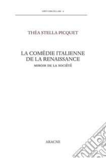 La comédie italienne de la Renaissance. Miroir de la société. Testo italiano a fronte libro di Picquet Thèa Stella