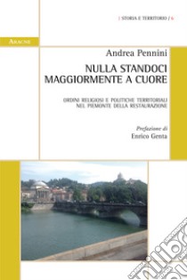 Nulla standoci maggiormente a cuore. Ordini religiosi e politiche territoriali nel Piemonte della Restaurazione libro di Pennini Andrea