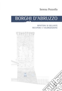 Borghi d'Abruzzo. Ripattoni di Bellante, recupero e valorizzazione libro di Pezzolla Serena