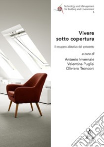 Vivere Sotto Copertura. Il Recupero Abitativo Del Sottotetto. Ediz. Illustrata libro di Invernale A. (cur.); Puglisi V. (cur.); Tronconi O. (cur.)