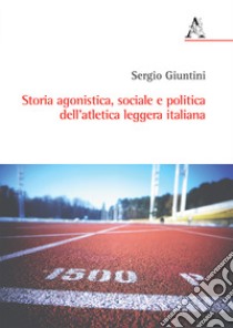 Storia agonistica, sociale e politica dell'atletica leggera italiana libro di Giuntini Sergio