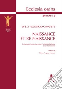 Naissance et re-naissance. Dynamiques interactives entre l'initiation chrétienne et la réconciliation libro di Ngongo-Omatete Willy