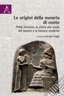 Le origini della moneta di conto. Philip Grierson, la critica alla teoria del baratto e la moneta moderna libro di Foggi J. (cur.)