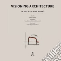 Visioning architecture: the sketches of Murat Soygenis. Color and B&W libro di Barbato G. (cur.)