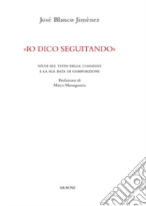 «Io dico seguitando». Studi sul testo della Commedìa e la sua data di composizione libro di Blanco Jiménez José