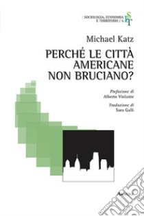 Perché le città americane non bruciano? libro di Katz Michael