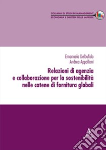 Relazioni di agenzia e collaborazione per la sostenibilità nelle catene di fornitura globali libro di Delbufalo Emanuela; Appolloni Andrea