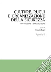 Culture, ruoli e organizzazione della sicurezza. Tra diffusione e specializzazione libro di Negri M. (cur.)