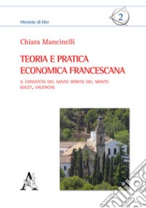 Teoria e pratica economica francescana. Il convento del Santo Spirito del Monte (Gilet, Valencia) libro di Mancinelli Chiara