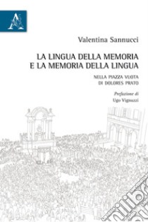 La lingua della memoria e la memoria della lingua. Nella piazza vuota di Dolores Prato libro di Sannucci Valentina