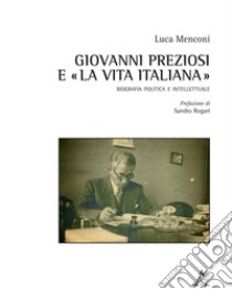 Giovanni Preziosi e «La vita italiana». Biografia politica e intellettuale libro di Menconi Luca