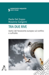 Tra due rive. Autrici del Novecento europeo sul confino e sull'esilio libro di Gangemi R. (cur.); Del Zoppo P. (cur.)