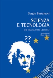 Scienza e tecnologia. Che cosa ha fatto l'Europa? libro di Bartalucci Sergio