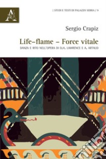 Life-flame, force vitale. Danza e rito nell'opera di D.H. Lawrence e A. Artaud libro di Crapiz Sergio
