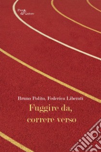 Fuggire da, correre verso libro di Polito Bruno; Liberati Federica