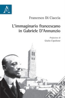 L'immaginario francescano in Gabriele D'Annunzio libro di Di Ciaccia Francesco