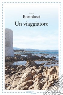 Un viaggiatore libro di Bortolussi Luca