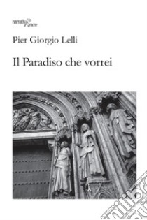 Il Paradiso che vorrei libro di Lelli Pier Giorgio