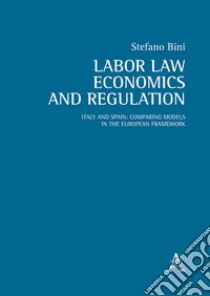 Labor law, economics and regulation. Italy and Spain: comparing models in the European framework libro di Bini Stefano