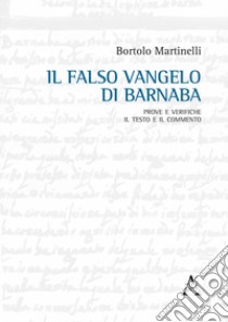 Il falso Vangelo di Barnaba. Prove e verifiche. Il testo e il commento libro di Martinelli Bortolo