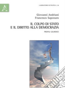 Il colpo di Stato e il diritto alla democrazia. Profili giuridici libro di Andriani Giovanni; Saponaro Francesco