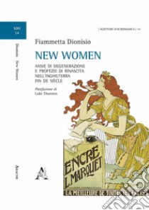 New women. Ansie di degenerazione e profezie di rinascita nell'Inghilterra fin de siècle libro di Dionisio Fiammetta