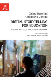 Digital storytelling for education. Theories and good practices in preschool libro di Bertolini Chiara; Contini Annamaria