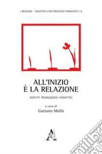 All'inizio è la relazione. Aspetti pedagogico-didattici libro di Mollo G. (cur.)