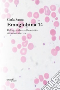 Emoglobina 14. Dalla gravidanza alla malattia attraverso due vite libro di Sanna Carla