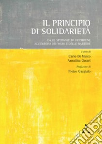 Il principio di solidarietà. Dalle speranze di Ventotene all'Europa dei muri e delle barriere libro di Di Marco C. (cur.); Geraci A. (cur.)