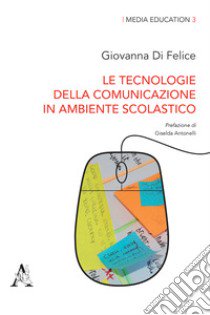 Le tecnologie della comunicazione in ambiente scolastico libro di Di Felice Giovanna