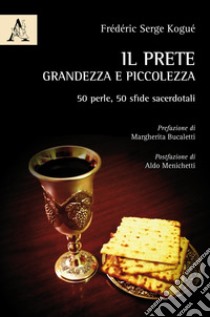 Il prete, grandezza e piccolezza. 50 perle, 50 sfide sacerdotali libro di Kogué Frédéric Serge