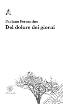 Del dolore dei giorni libro di Ferrantino Paolano