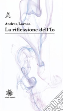 La riflessione dell'Io libro di Larosa Andrea