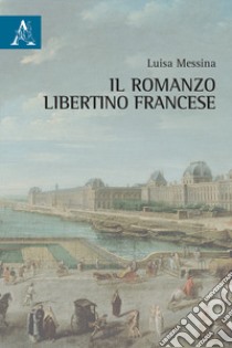 Il romanzo libertino francese libro di Messina Luisa