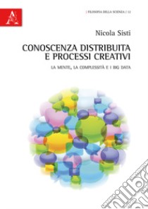 Conoscenza distribuita e processi creativi. La mente, la complessità e i big data libro di Sisti Nicola