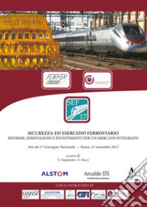 Sicurezza ed esercizio ferroviario. Riforme, innovazioni e investimenti per un mercato integrato. Atti del 5° Convegno nazionale (Roma, 21 novembre 2017) libro di Ricci S. (cur.); Impastato S. (cur.)