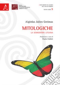 Mitologiche. La semiosfera lituana libro di Greimas Algirdas Julien; Fabbri P. (cur.)